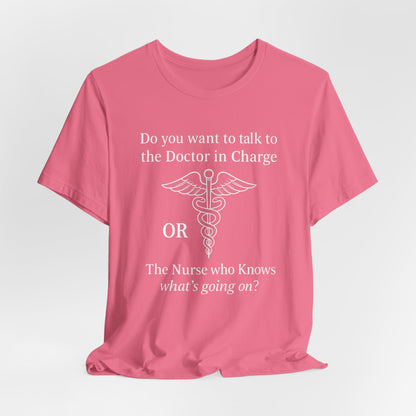 You want the Doctor...or the Nurse who knows what's going on - T-Shirt | Nurses and Healthcare | Roly Poly Print
