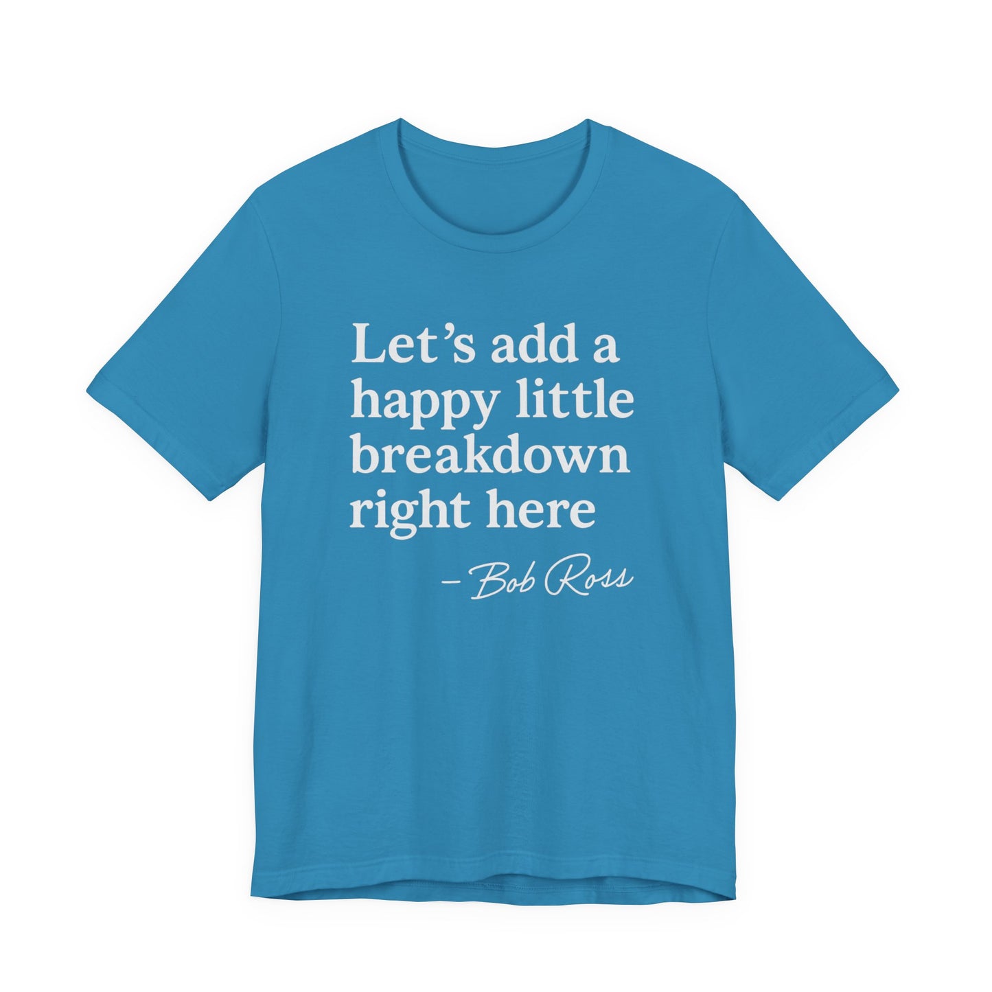 We'll Just Add a Happy Little Breakdown Bob Ross Quote - T-shirt | Funny & Sarcastic | Roly Poly Print