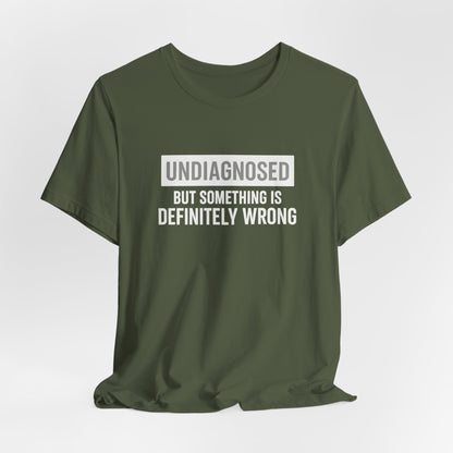 Undiagnosed But Something Is Definitely Wrong - T‑Shirt | Funny & Sarcastic | Roly Poly Print