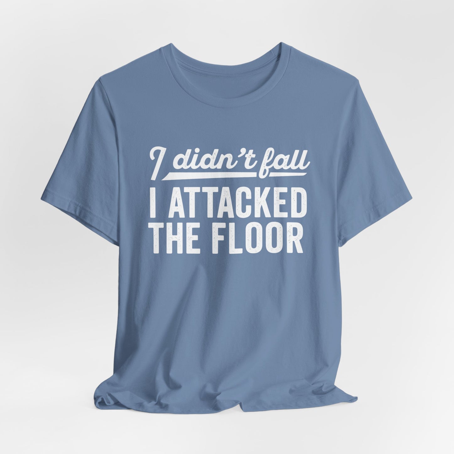 I didn’t fall I attacked the floor - T-Shirt | Funny and Sarcastic | Roly Poly Print