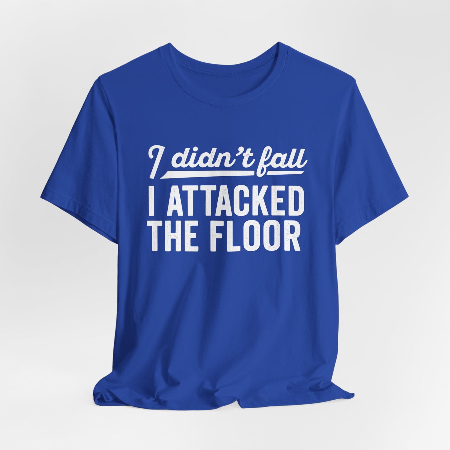 I didn’t fall I attacked the floor - T-Shirt | Funny and Sarcastic | Roly Poly Print