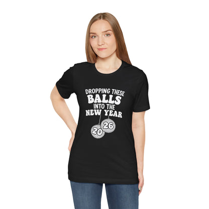 Dropping These Balls Into the New Year 2026 - New Year T-Shirt | Holiday | Roly Poly Print