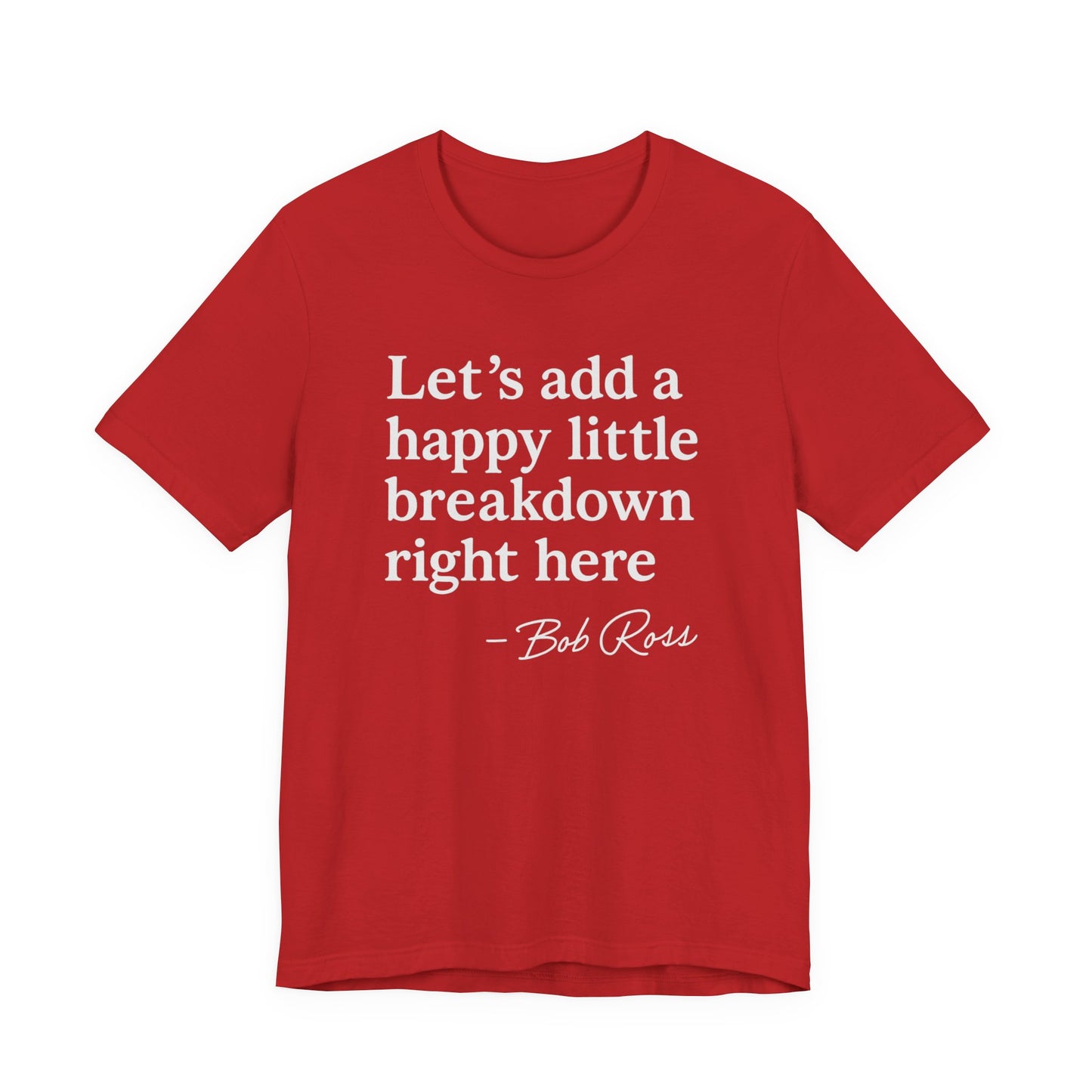 We'll Just Add a Happy Little Breakdown Bob Ross Quote - T-shirt | Funny & Sarcastic | Roly Poly Print