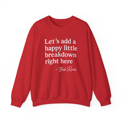 We'll Just Add a Happy Little Breakdown Bob Ross Quote - Sweatshirt | Funny & Sarcastic | Roly Poly Print