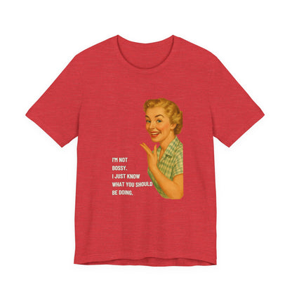 I'm Not Bossy, I just Know What You Should Be Doing Retro Housewife - T-Shirt | Funny & Sarcastic | Roly Poly Print