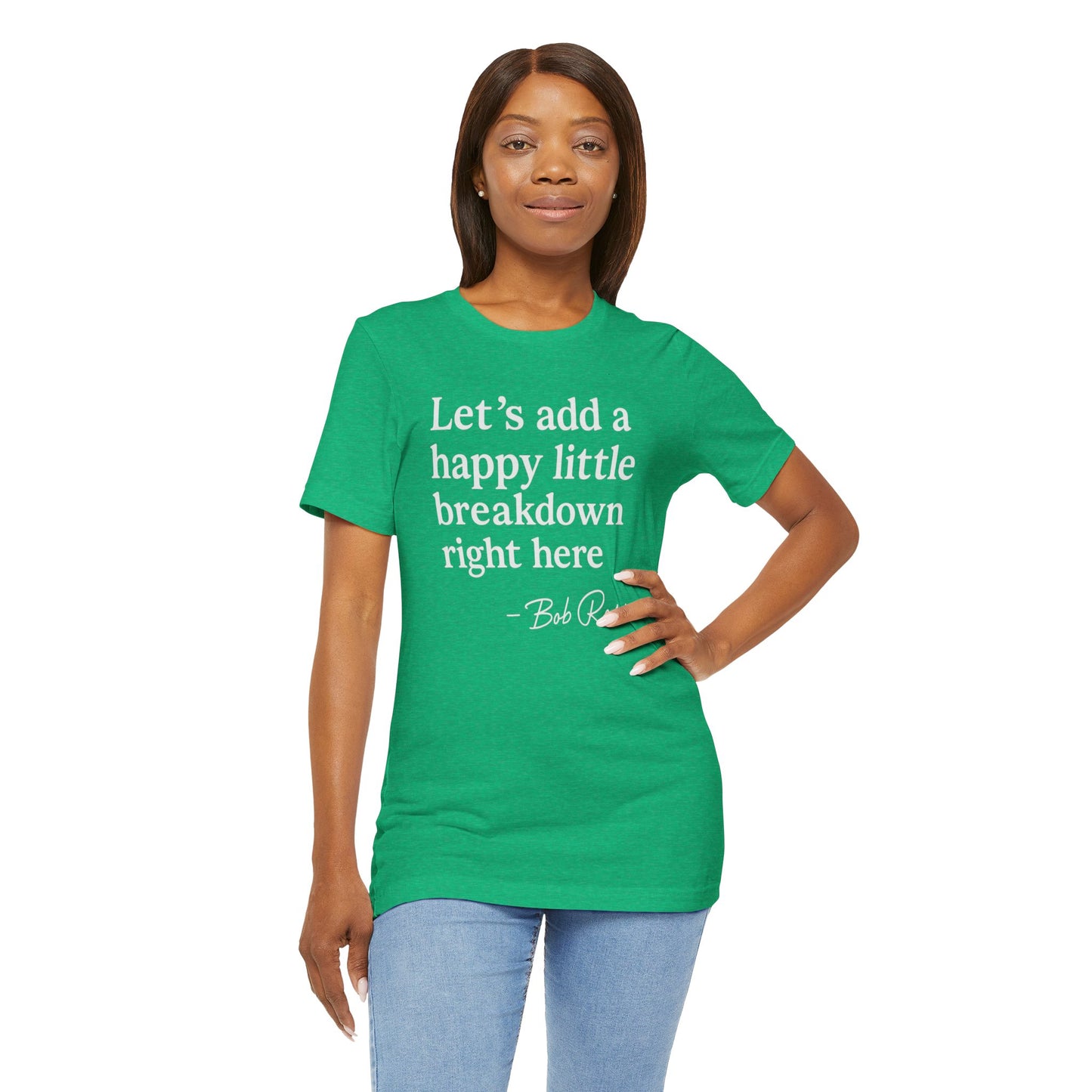 We'll Just Add a Happy Little Breakdown Bob Ross Quote - T-shirt | Funny & Sarcastic | Roly Poly Print