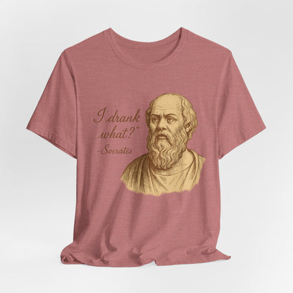 I Drank What? Socrates Quote - T-shirt | Funny & Sarcastic | Roly Poly Print