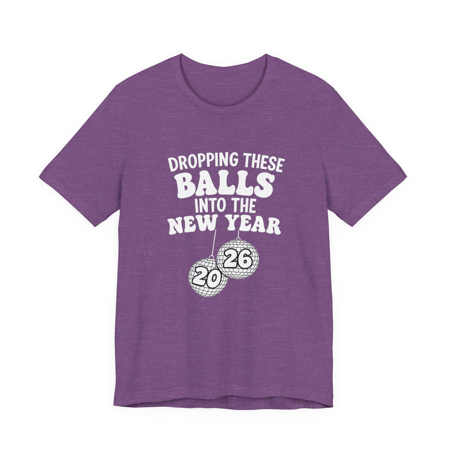 Dropping These Balls Into the New Year 2026 - New Year T-Shirt | Holiday | Roly Poly Print