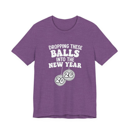 Dropping These Balls Into the New Year 2026 - New Year T-Shirt | Holiday | Roly Poly Print