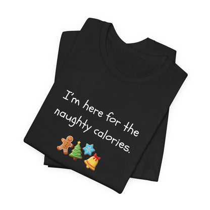 I'm Just Here for the Naughty Calories - Christmas T-Shirt | Holiday | Roly Poly Print