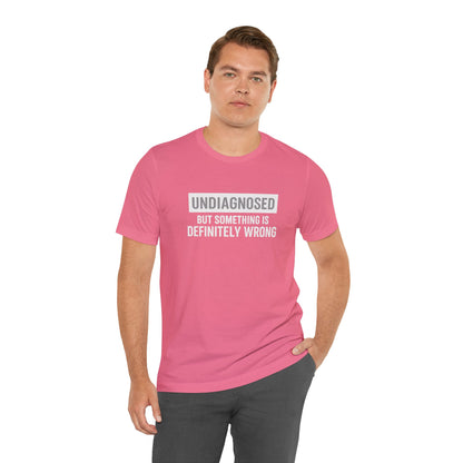 Undiagnosed But Something Is Definitely Wrong - T‑Shirt | Funny & Sarcastic | Roly Poly Print