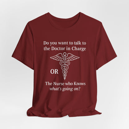 You want the Doctor...or the Nurse who knows what's going on - T-Shirt | Nurses and Healthcare | Roly Poly Print