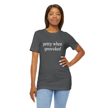 Petty When Provoked - T-Shirt | Funny & Sarcastic | Roly Poly Print