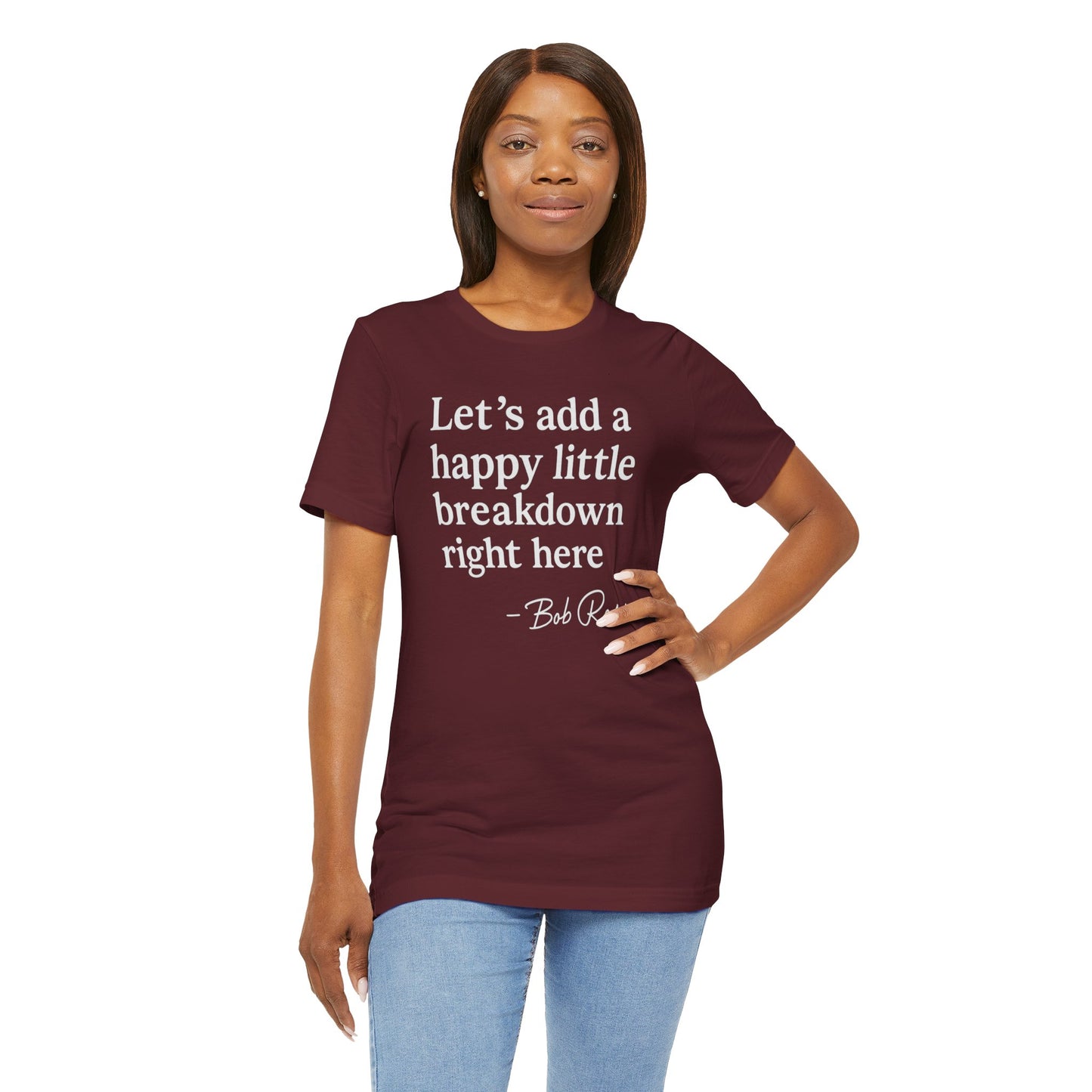 We'll Just Add a Happy Little Breakdown Bob Ross Quote - T-shirt | Funny & Sarcastic | Roly Poly Print
