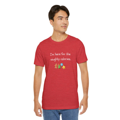 I'm Just Here for the Naughty Calories - Christmas T-Shirt | Holiday | Roly Poly Print