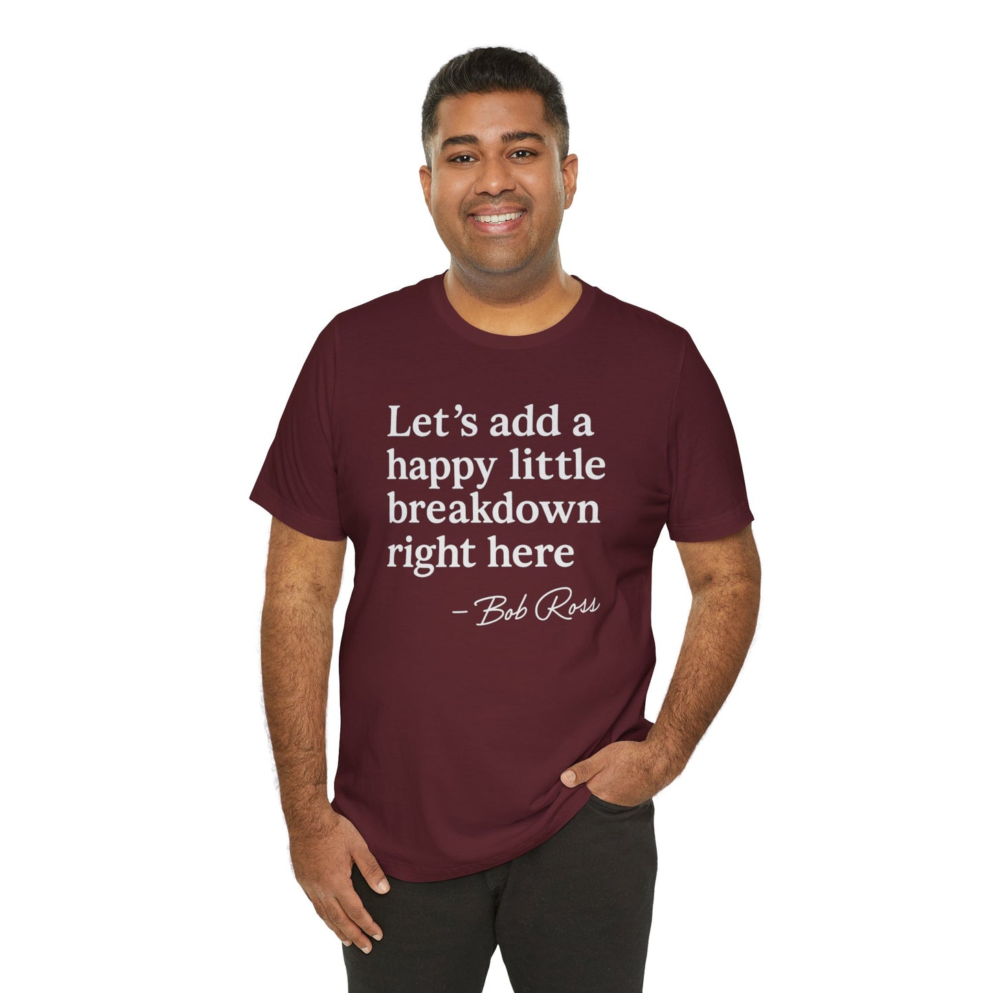 We'll Just Add a Happy Little Breakdown Bob Ross Quote - T-shirt | Funny & Sarcastic | Roly Poly Print