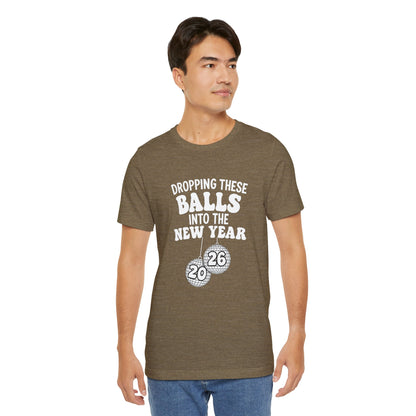 Dropping These Balls Into the New Year 2026 - New Year T-Shirt | Holiday | Roly Poly Print