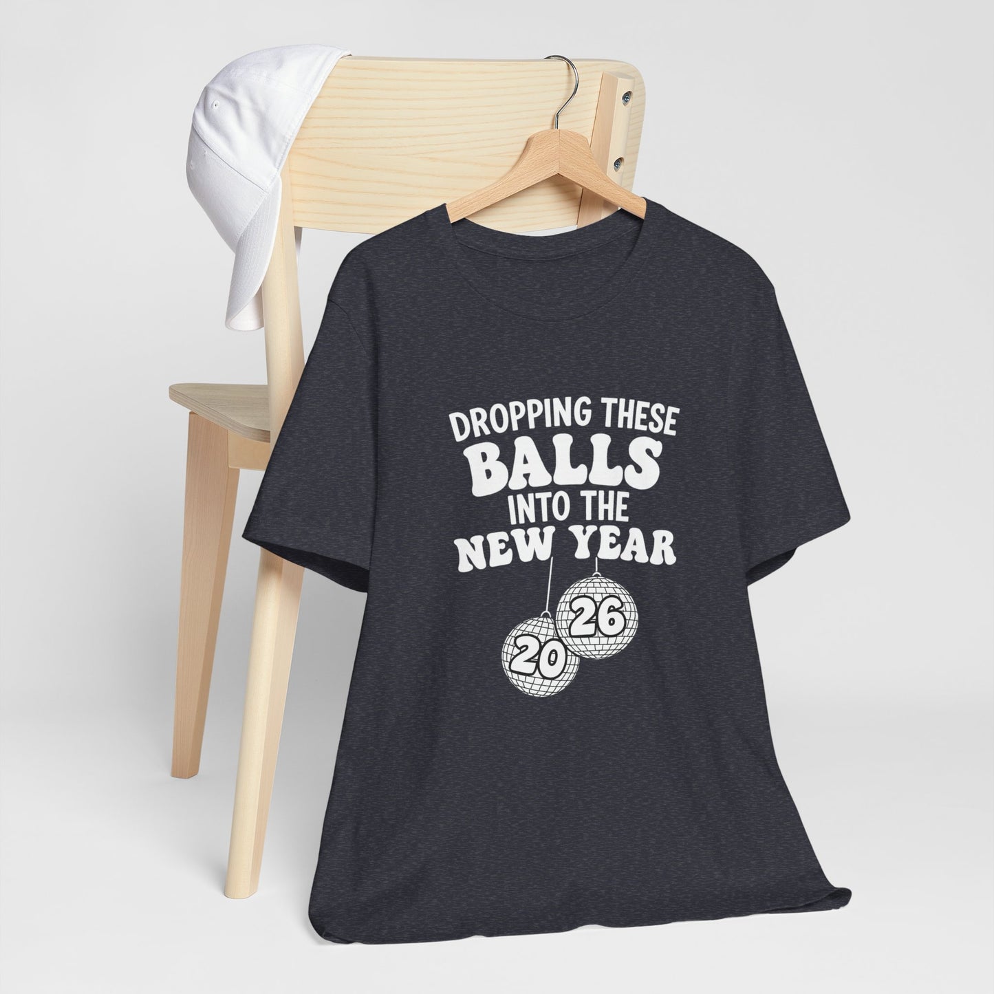 Dropping These Balls Into the New Year 2026 - New Year T-Shirt | Holiday | Roly Poly Print