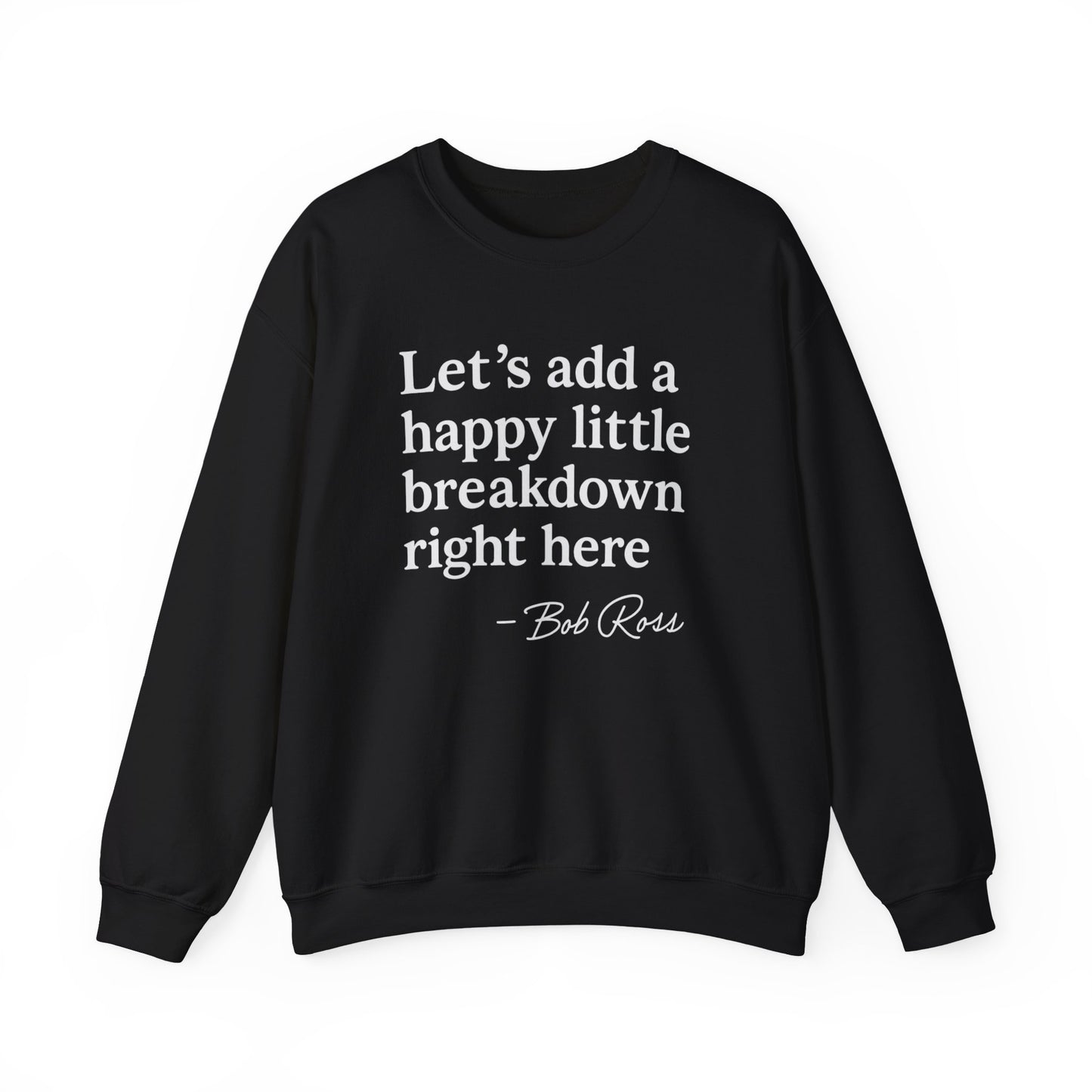 We'll Just Add a Happy Little Breakdown Bob Ross Quote - Sweatshirt | Funny & Sarcastic | Roly Poly Print