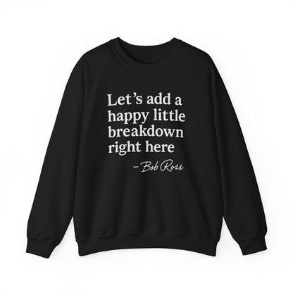 We'll Just Add a Happy Little Breakdown Bob Ross Quote - Sweatshirt | Funny & Sarcastic | Roly Poly Print