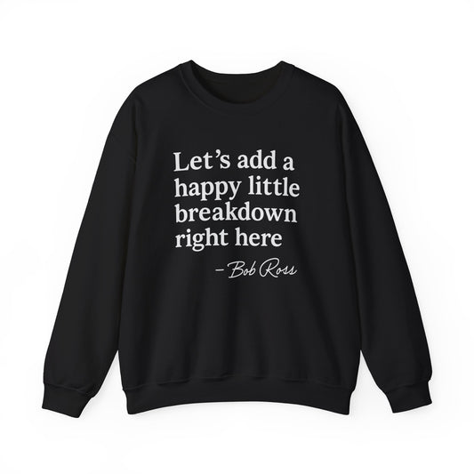 We'll Just Add a Happy Little Breakdown Bob Ross Quote - Sweatshirt | Funny & Sarcastic | Roly Poly Print