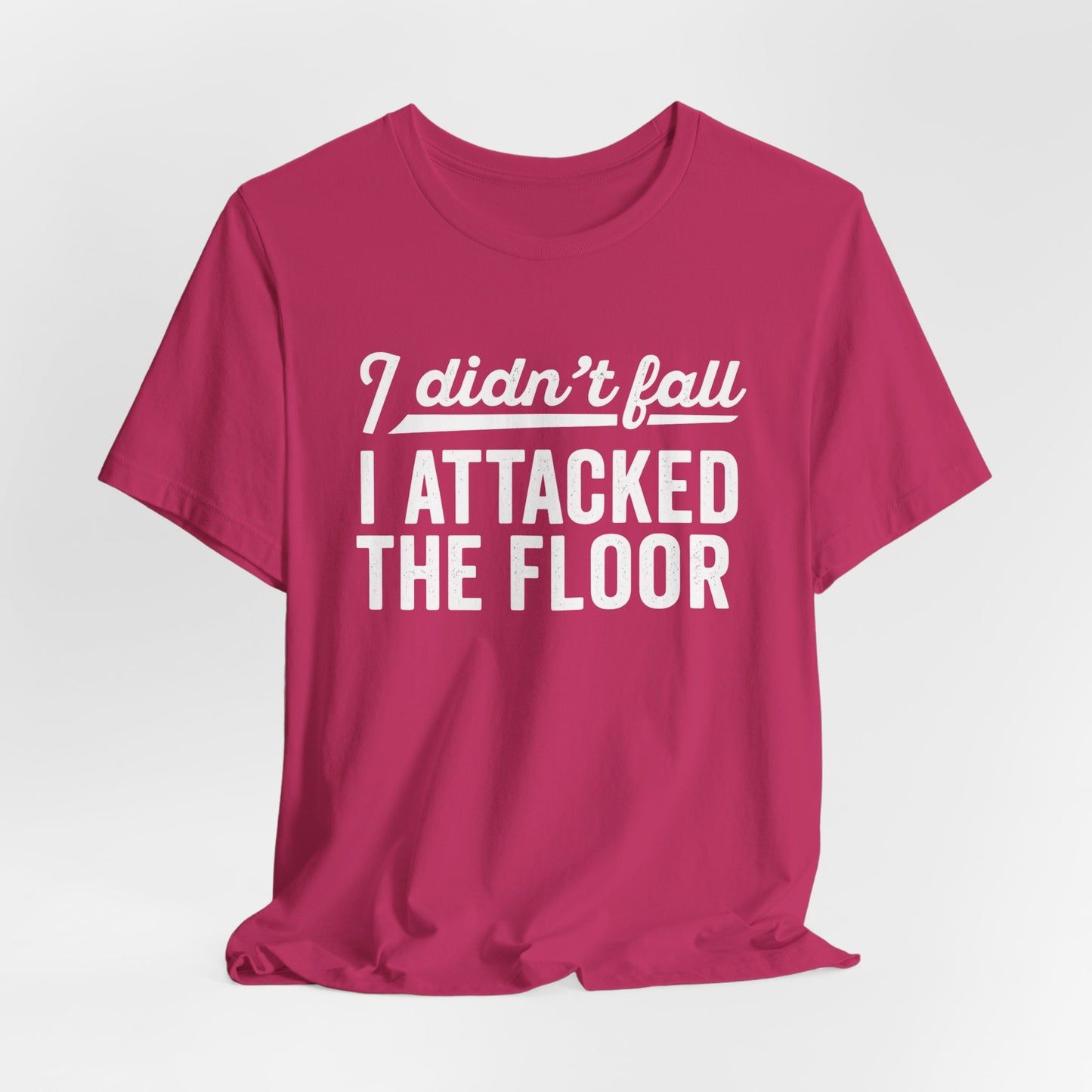 I didn’t fall I attacked the floor - T-Shirt | Funny and Sarcastic | Roly Poly Print