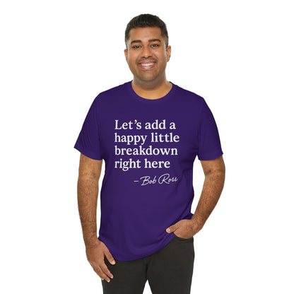 We'll Just Add a Happy Little Breakdown Bob Ross Quote - T-shirt | Funny & Sarcastic | Roly Poly Print