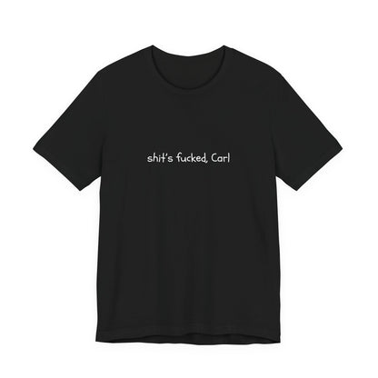 Shit's Fucked, Carl Text - T-Shirt | Sarcastic | Roly Poly Print