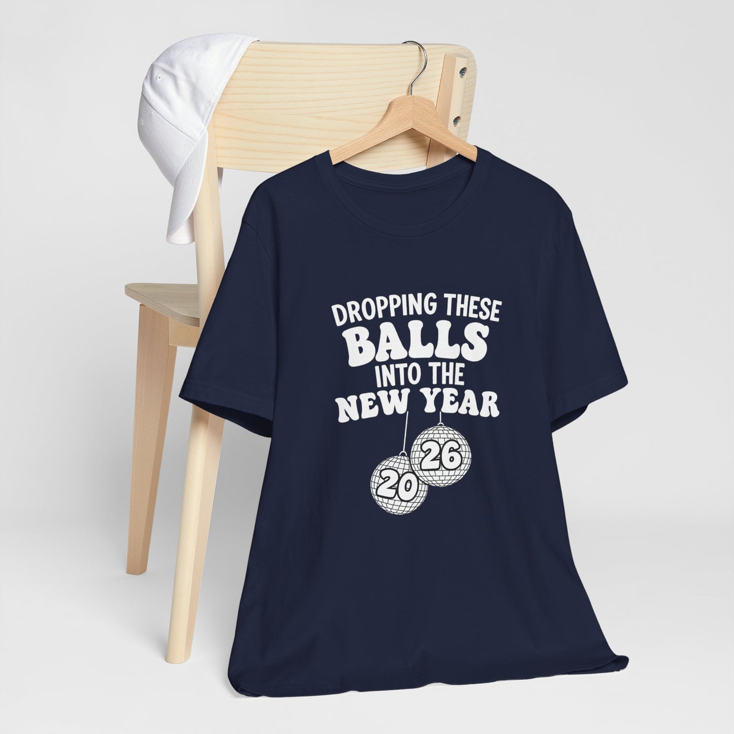 Dropping These Balls Into the New Year 2026 - New Year T-Shirt | Holiday | Roly Poly Print