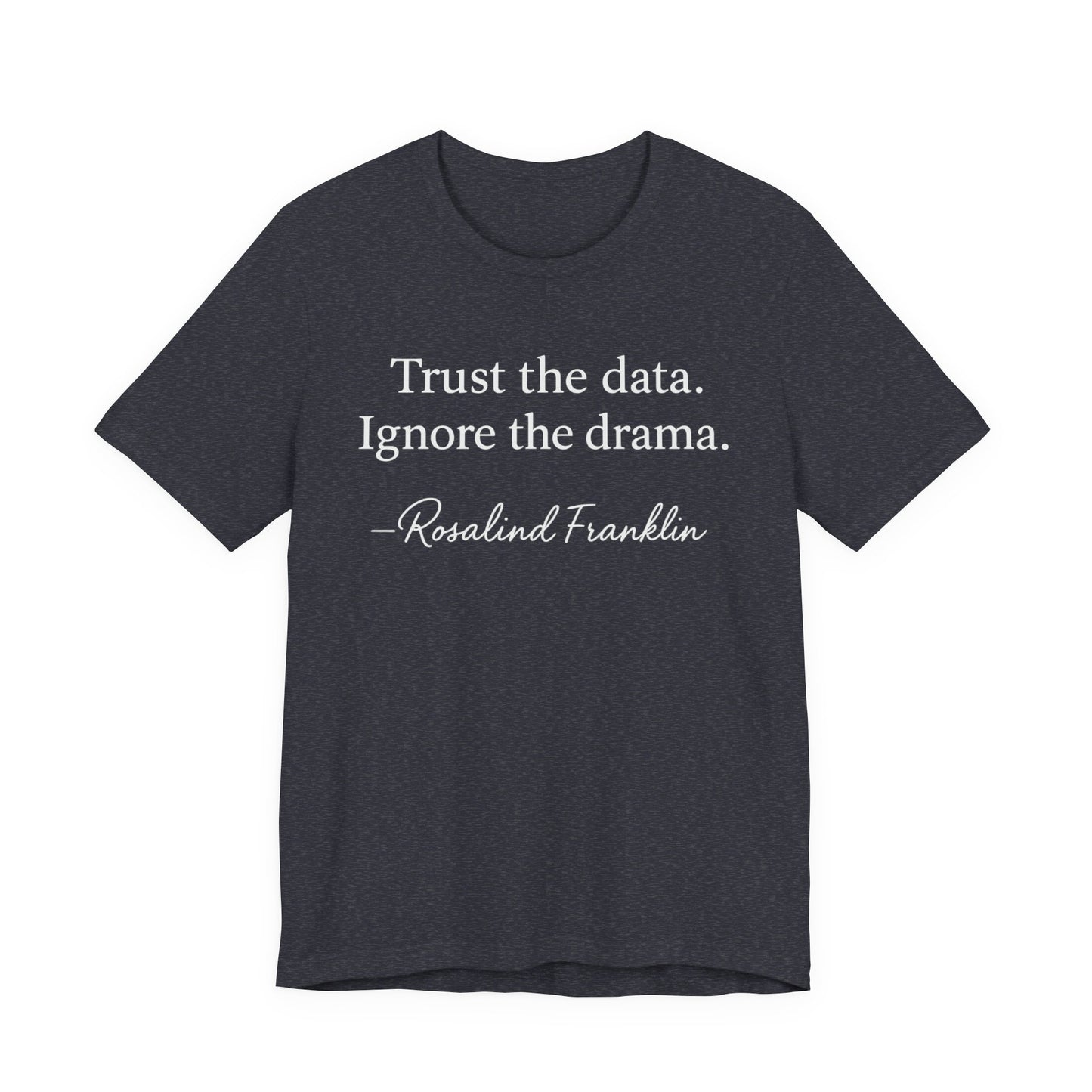 Trust the Data Not the Drama Rosalind Franklin Quote - T-Shirt | STEM | Roly Poly Print