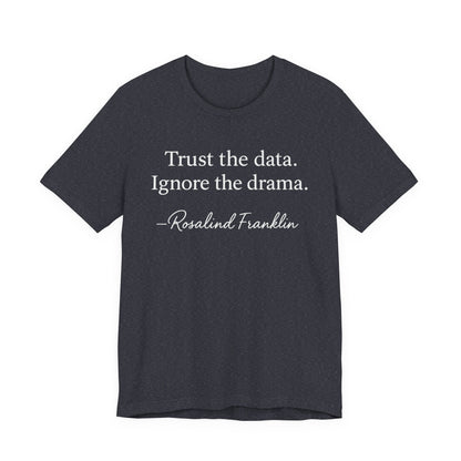 Trust the Data Not the Drama Rosalind Franklin Quote - T-Shirt | STEM | Roly Poly Print
