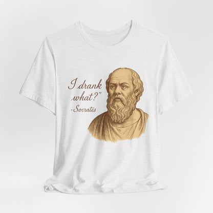 I Drank What? Socrates Quote - T-shirt | Funny & Sarcastic | Roly Poly Print