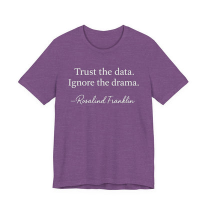 Trust the Data Not the Drama Rosalind Franklin Quote - T-Shirt | STEM | Roly Poly Print