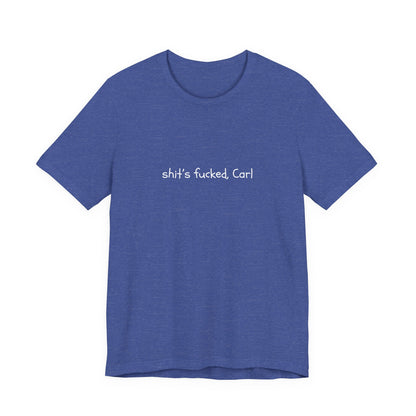 Shit's Fucked, Carl Text - T-Shirt | Sarcastic | Roly Poly Print