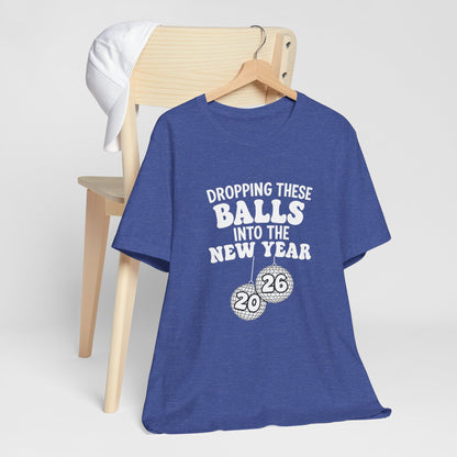 Dropping These Balls Into the New Year 2026 - New Year T-Shirt | Holiday | Roly Poly Print