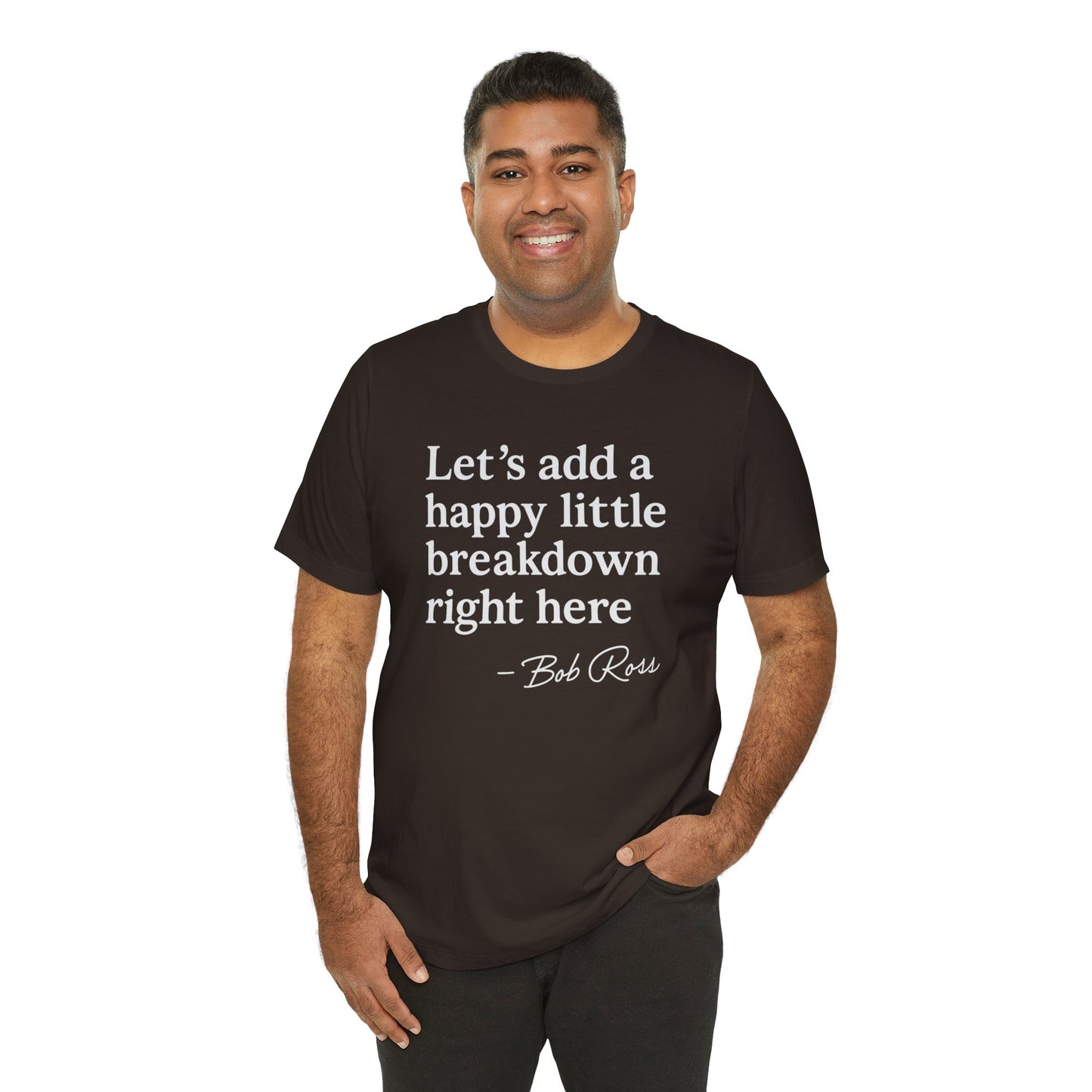 We'll Just Add a Happy Little Breakdown Bob Ross Quote - T-shirt | Funny & Sarcastic | Roly Poly Print