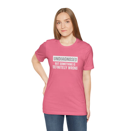Undiagnosed But Something Is Definitely Wrong - T‑Shirt | Funny & Sarcastic | Roly Poly Print