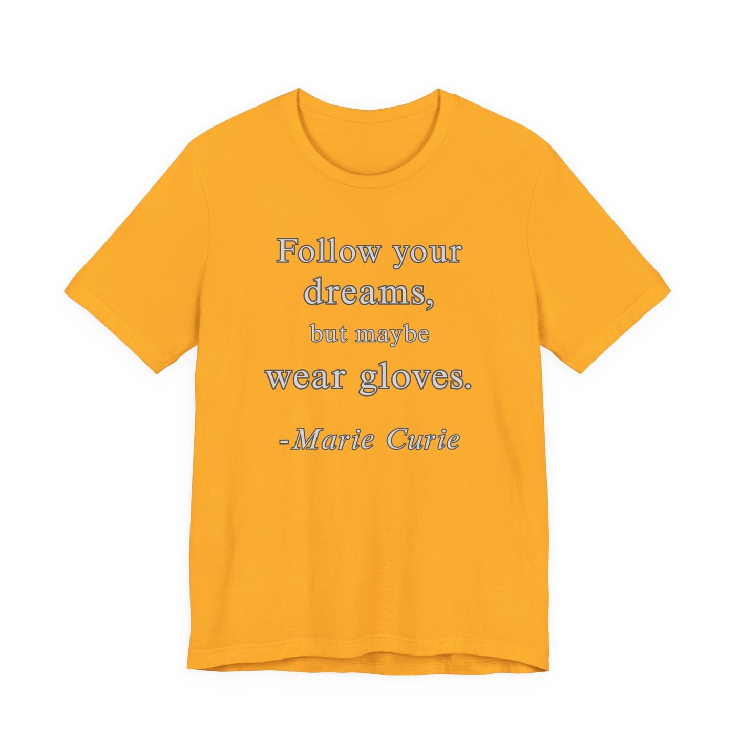 Follow your dreams, but maybe wear gloves - Marie Curie Quote T‑Shirt | Funny and Sarcastic | Roly Poly Print