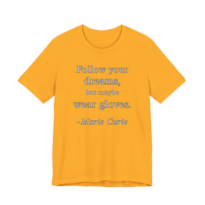 Follow your dreams, but maybe wear gloves - Marie Curie Quote T‑Shirt | Funny and Sarcastic | Roly Poly Print