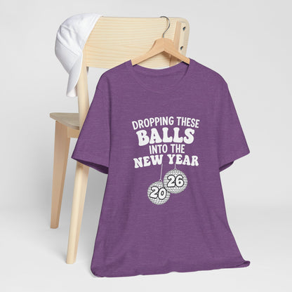 Dropping These Balls Into the New Year 2026 - New Year T-Shirt | Holiday | Roly Poly Print