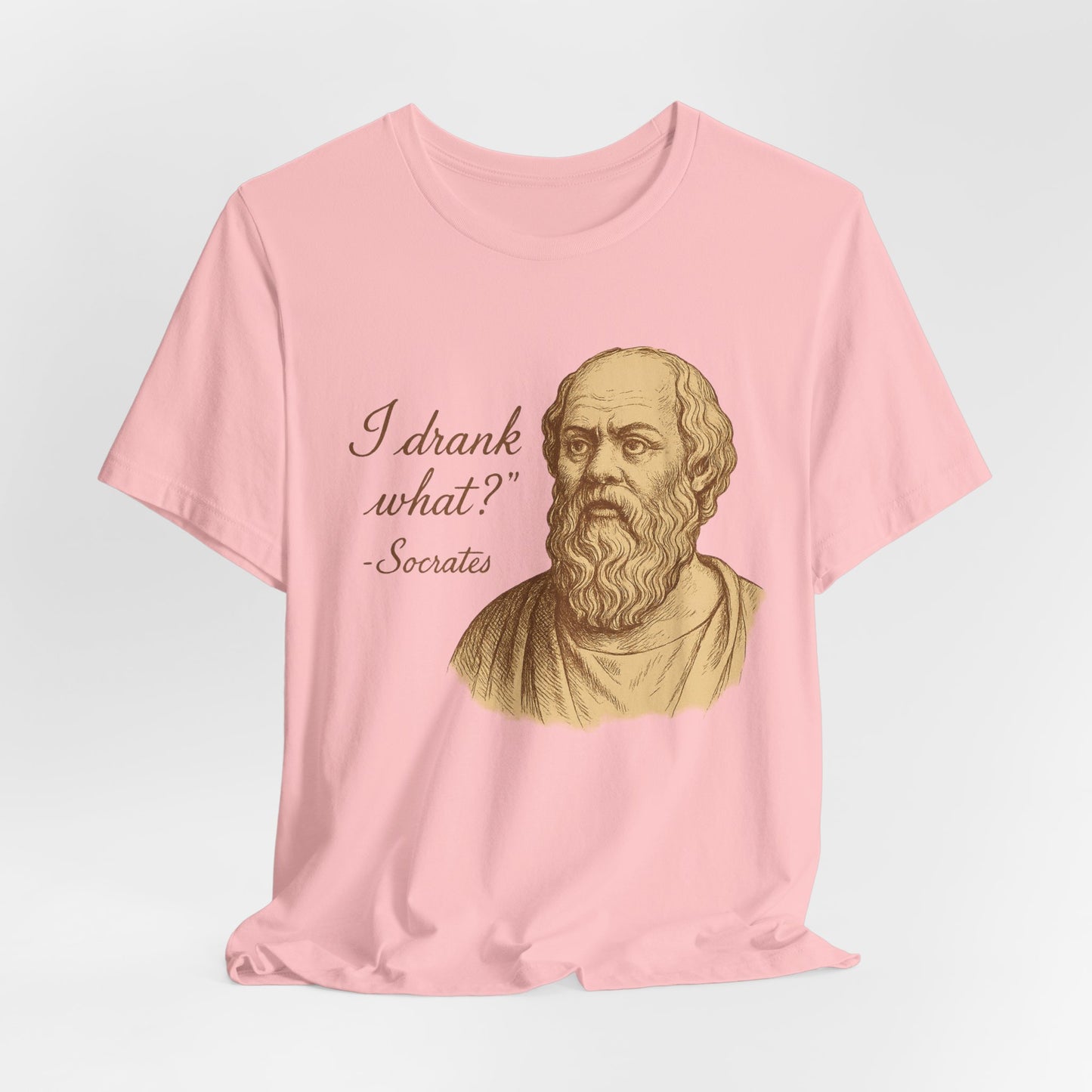 I Drank What? Socrates Quote - T-shirt | Funny & Sarcastic | Roly Poly Print
