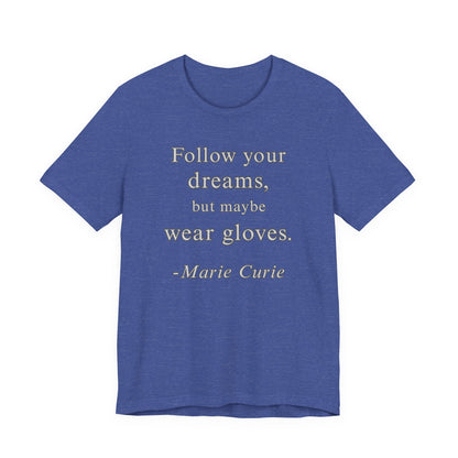 Follow your dreams, but maybe wear gloves - Marie Curie Quote T‑Shirt | Funny and Sarcastic | Roly Poly Print