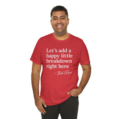 We'll Just Add a Happy Little Breakdown Bob Ross Quote - T-shirt | Funny & Sarcastic | Roly Poly Print