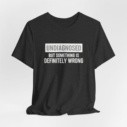 Undiagnosed But Something Is Definitely Wrong - T‑Shirt | Funny & Sarcastic | Roly Poly Print